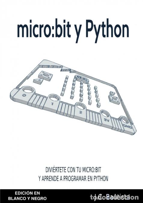 Libros: micro - bit y Python (Edici&oacute;n en Blanco y Negro) - J.CBautista,J.C. Bautista - Foto 1