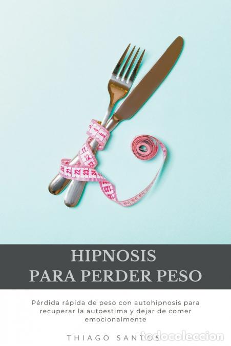 Libri: Hipnosis para perder peso - P&#233;rdida r&#225;pida de peso con autohipnosis para recuperar la auto