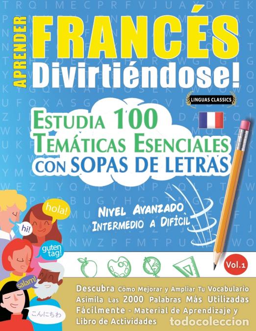 Libri: APRENDER FRANC&Eacute;S DIVIRTI&Eacute;NDOSE! - NIVEL AVANZADO - INTERMEDIO A DIF&Iacute;CIL - ESTUDIA 100 TEM&Aacute;TICAS ESEN