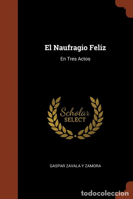 Libri: El Naufragio Feliz - En Tres Actos - Gaspar Zavala y Zamora