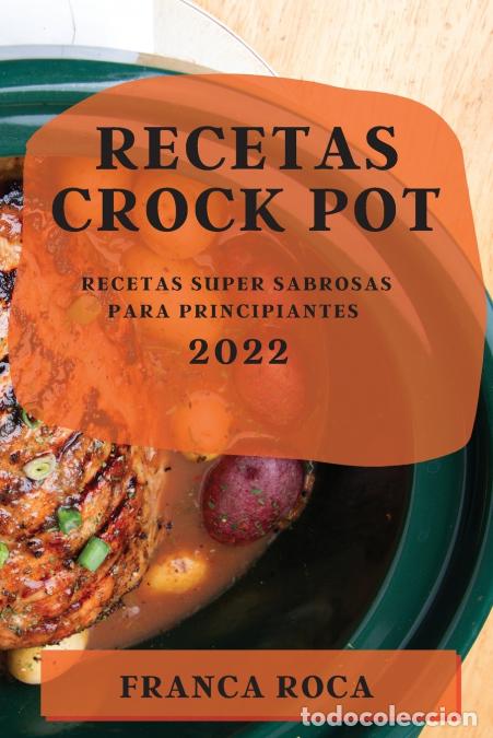 Libri: RECETAS CROCK POT 2022 - RECETAS SUPER SABROSAS PARA PRINCIPIANTES - FRANCA ROCA