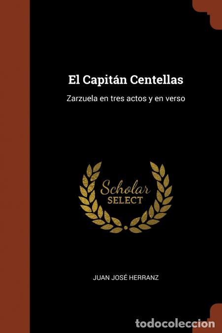 B&uuml;cher: El Capit&aacute;n Centellas - Zarzuela en tres actos y en verso - Juan Jos&eacute; Herranz