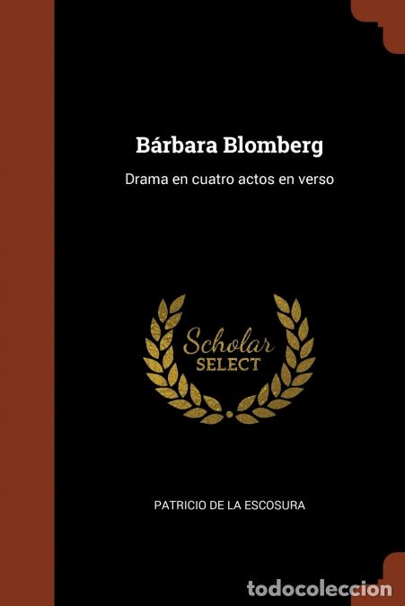 B&uuml;cher: B&aacute;rbara Blomberg - Drama en cuatro actos en verso - Patricio de la Escosura