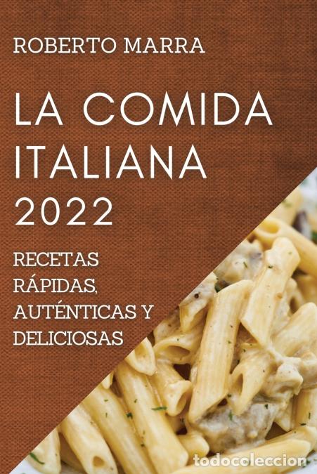 B&uuml;cher: LA COMIDA ITALIANA 2022 - RECETAS R&Aacute;PIDAS, AUT&Eacute;NTICAS Y DELICIOSAS - ROBERTO MARRA
