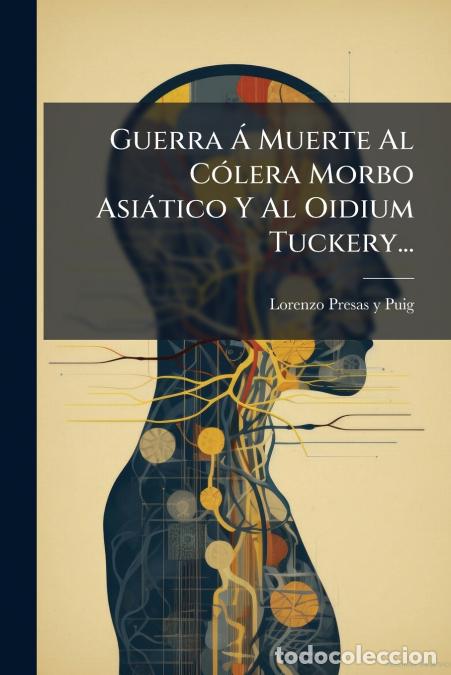 B&uuml;cher: Guerra &Aacute; Muerte Al C&oacute;lera Morbo Asi&aacute;tico Y Al Oidium Tuckery... - Lorenzo Presas y Puig