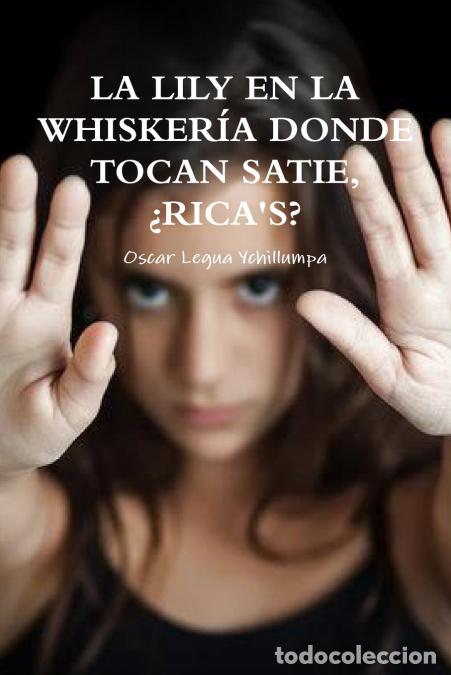 Livros: LA LILY EN LA WHISKER&Iacute;A DONDE TOCAN SATIE, &iquest;RICA?S? - Oscar Legua Ychillumpa