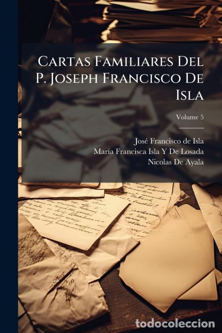 Livres: Cartas Familiares Del P. Joseph Francisco De Isla; Volume 5 - Jos&eacute; Francisco de Isla,Nicolas De Ayal