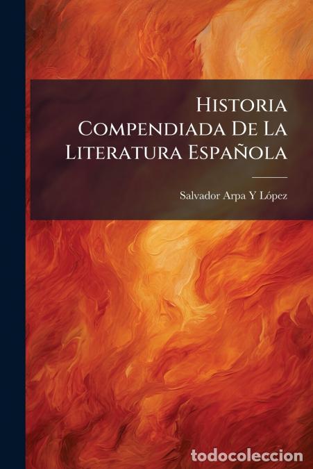 Livros: Historia Compendiada De La Literatura Espa&ntilde;ola - Salvador Arpa Y L&oacute;pez