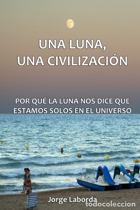 Livros: Una Luna, Una Civilizaci&oacute;n. Por qu&eacute; la Luna nos dice que estamos solos en el universo - Jorge Labord