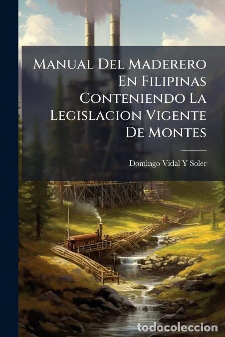 Livros: Manual Del Maderero En Filipinas Conteniendo La Legislacion Vigente De Montes - Algunas Noticias Sob