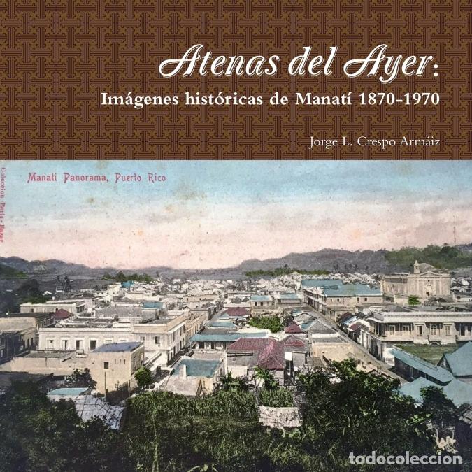 Livres: Atenas del Ayer - Im&aacute;genes hist&oacute;ricas de Manat&iacute; 1870-1970 - Jorge LCrespo Arm&aacute;iz,Jorge L. Crespo Arm
