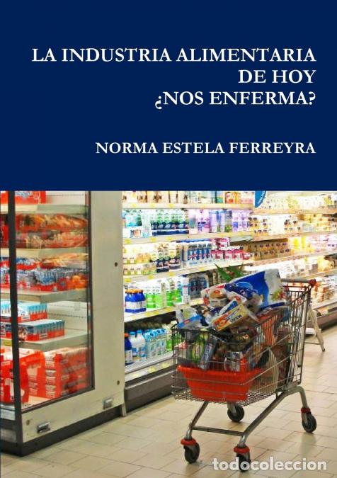 Livros: LA INDUSTRIA ALIMENTARIA DE HOY &iquest;NOS ENFERMA? - NORMA ESTELA FERREYRA