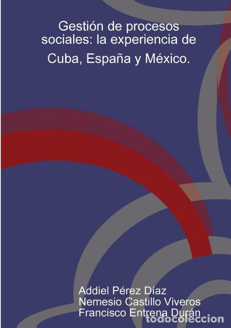 Libri: Gesti&oacute;n de procesos sociales - la experiencia de Cuba, Espa&ntilde;a y M&eacute;xico. - Nemesio Castillo,Addiel P&eacute;