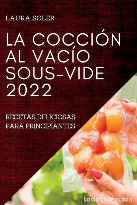 Libri: LA COCCI&Oacute;N AL VAC&Iacute;O SOUS-VIDE 2022 - RECETAS DELICIOSAS PARA PRINCIPIANTES - LAURA SOLER