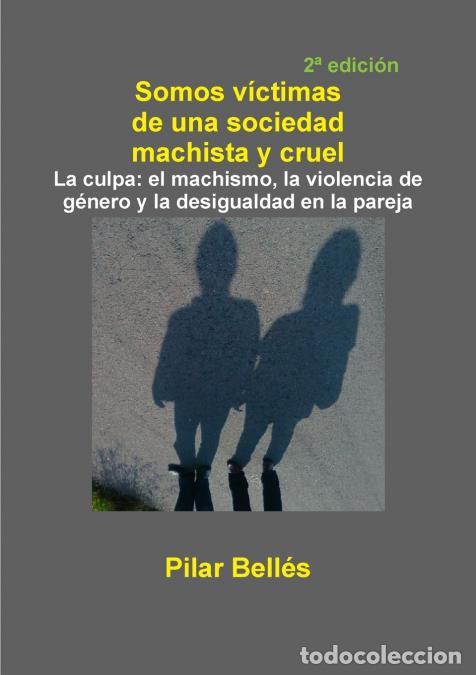 books: SOMOS V&Iacute;CTIMAS DE UNA SOCIEDAD MACHISTA Y CRUEL - Pilar Bell&eacute;s Pitarch