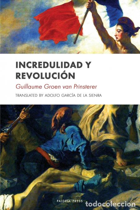 Libri: Incredulidad y revoluci&oacute;n - Groen Van Prinsterer,Adolfo Garc&iacute;a de la Sienra