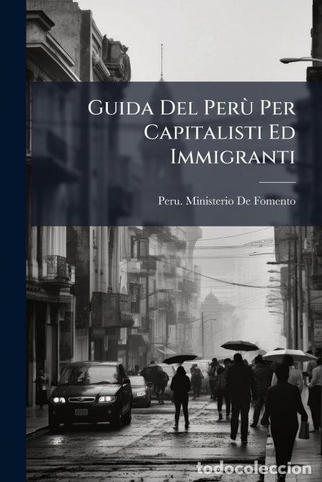 Libros: Guida Del Per&ugrave; Per Capitalisti Ed Immigranti - PeruMinisterio de Fomento,Peru. Ministerio De Fomento