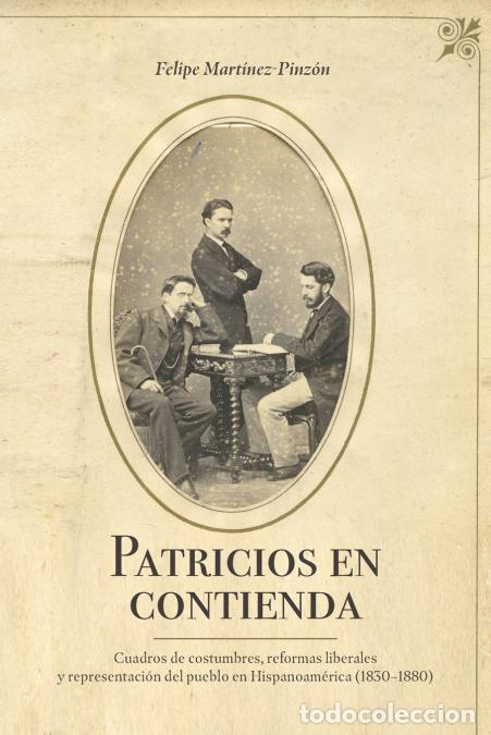 Libros: Patricios en contienda - Cuadros de costumbres, reformas liberales y representaci&oacute;n del pueblo en Hi