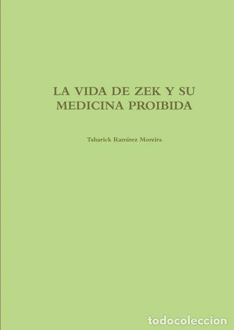 B&uuml;cher: LA VIDA DE ZEK Y SU MEDICINA PROIBIDA - Taharick Ramirez Moreira
