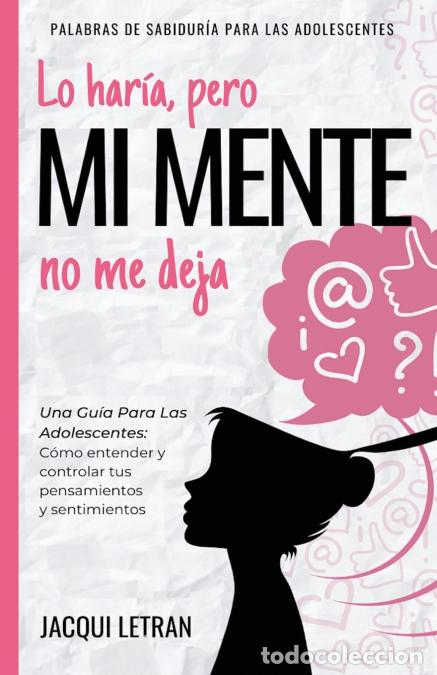 Libri: Lo har&iacute;a, pero MI MENTE no me deja - Una gu&iacute;a para las adolescentes: : C&oacute;mo entender y controlar tus