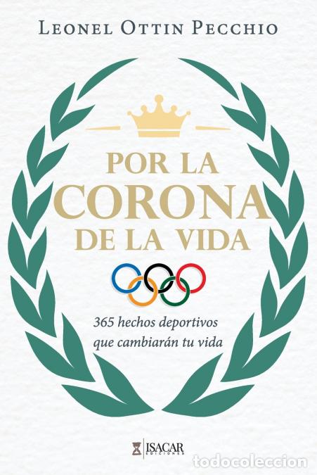 Livros: Por la Corona de la Vida - 365 hechos deportivos que cambiar&aacute;n tu vida - Leonel Ottin Pecchio