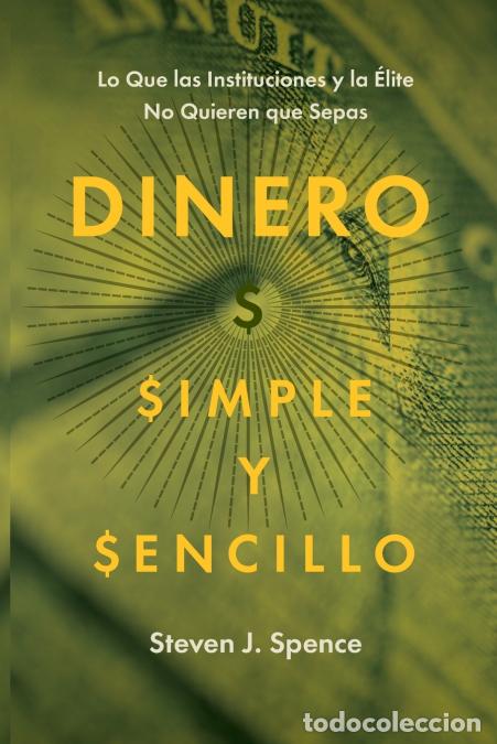 Libri: Dinero, Simple y Sencillo - Lo Que las Instituciones y la &Eacute;lite No Quieren Que Sepas - Steven J. Spe