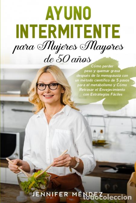 Livros: Ayuno Intermitente para Mujeres Mayores de 50 A&ntilde;os - C&oacute;mo perder peso y quemar grasa despu&eacute;s de la m