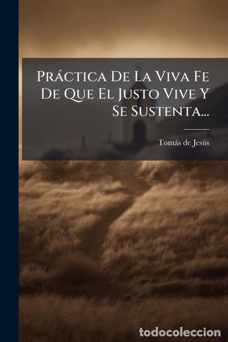 Livros: Pr&aacute;ctica De La Viva Fe De Que El Justo Vive Y Se Sustenta... - Tom&aacute;s de Jes&uacute;s,Tom De Jes?'s
