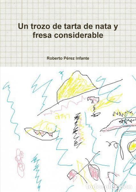 Livros: Un trozo de tarta de nata y fresa considerable - Roberto P&eacute;rez Infante