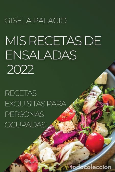Livros: MIS RECETAS DE ENSALADAS 2022 - RECETAS EXQUISITAS PARA PERSONAS OCUPADAS - GISELA PALACIO