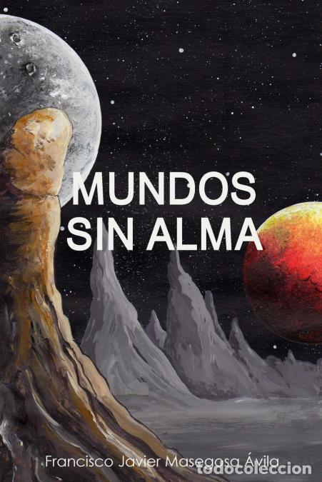 Livres: MUNDOS SIN ALMA - Francisco Javier Masegosa &Aacute;vila