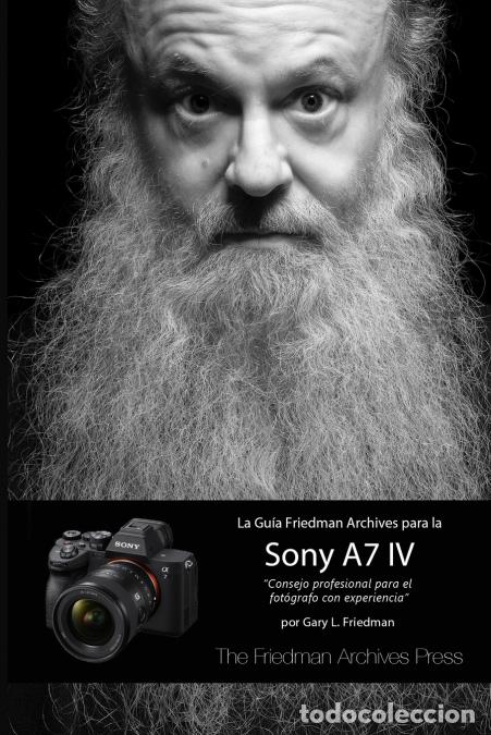 Libri: LA GU&Iacute;A FRIEDMAN ARCHIVES PARA LA SONY A7 IV - Gary L. Friedman,Francesc J. Garcia