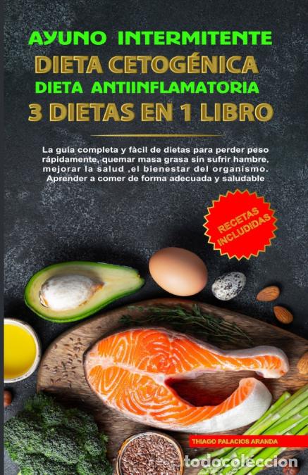 books: Ayuno Intermitente - Dieta Cetog&eacute;nica - Dieta Antiinflamatoria - 3 Dietas En 1 Libro: Gu&iacute;a Completa