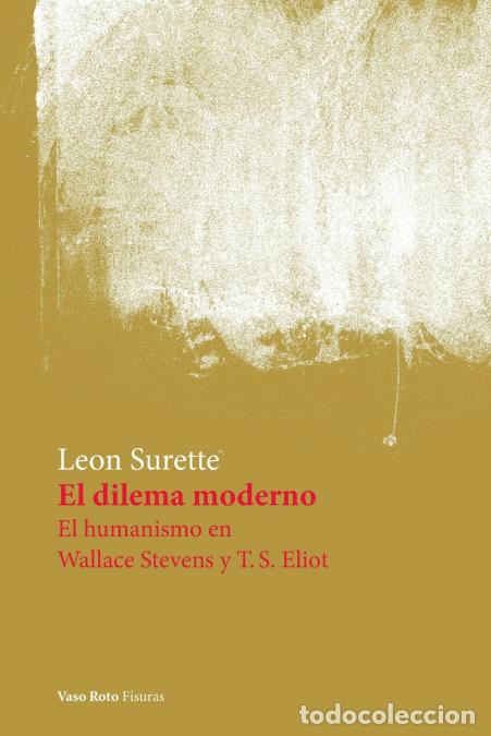 B&uuml;cher: El dilema moderno. El humanismo en Wallace Stevens y T.S. Eliot - Leon Surette