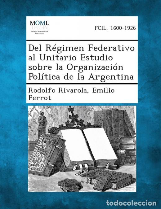 Libri: del Regimen Federativo Al Unitario Estudio Sobre La Organizacion Politica de La Argentina - Rodolfo