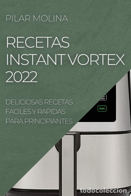 Libri: RECETAS INSTANT VORTEX 2022 - DELICIOSAS RECETAS FACILES Y RAPIDAS PARA PRINCIPIANTES - PILAR MOLINA