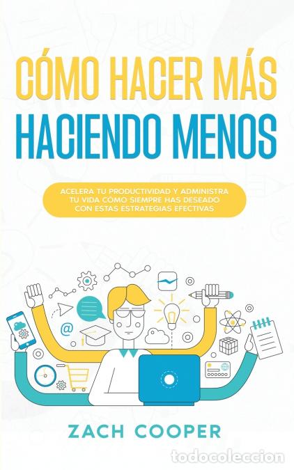 B&uuml;cher: C&oacute;mo Hacer M&aacute;s Haciendo Menos - Acelera tu Productividad y Administra tu Vida c&oacute;mo Siempre has Desea
