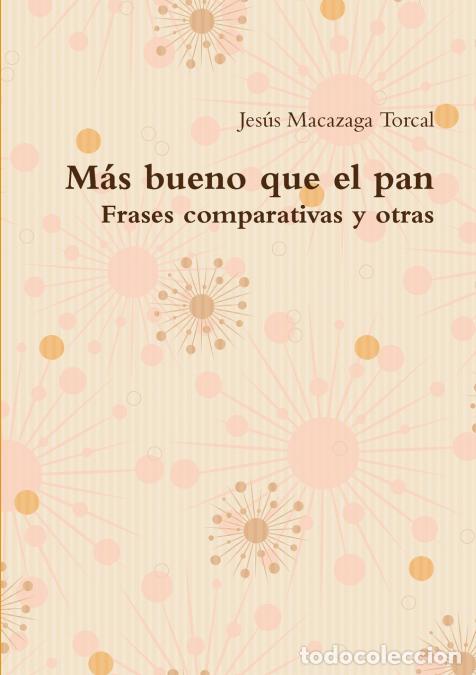 Libros: M&aacute;s bueno que el pan - Frases comparativas y otras - Jes?s Macazaga Torcal