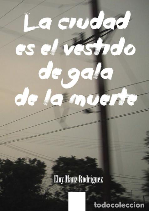 Livres: La ciudad es el vestido de gala de la muerte - Eloy Manz Rodraguez,Eloy Manz Rodr&iacute;guez