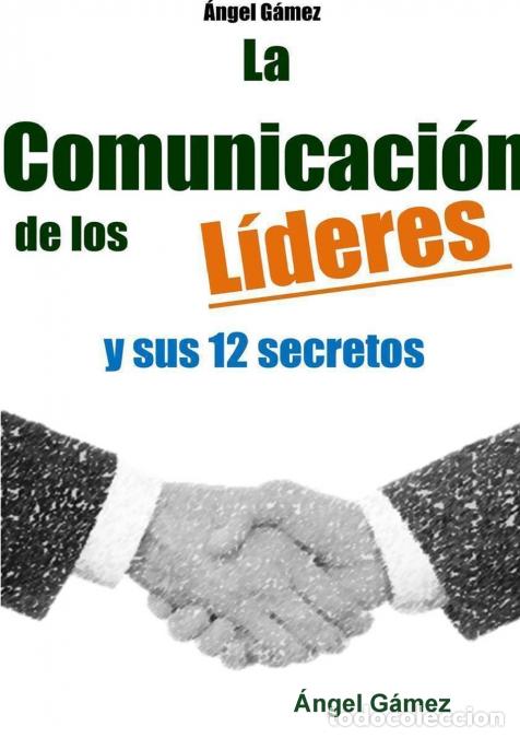 Libri: LA COMUNICACI&Oacute;N DE LOS L&Iacute;DERES Y SUS 12 SECRETOS - Angel Gamez