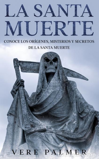 Libri: La Santa Muerte - Conoce los Or&iacute;genes, Misterios y Secretos de la Santa Muerte - Vere Palmer