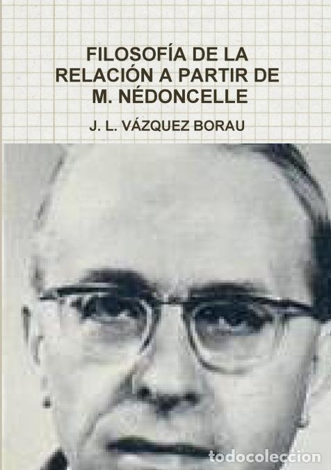 Libri: FILOSOF&Iacute;A DE LA RELACI&Oacute;N A PARTIR DE M. N&Eacute;DONCELLE - JLV&Aacute;ZQUEZ BORAU,J. L. V&Aacute;ZQUEZ BORAU