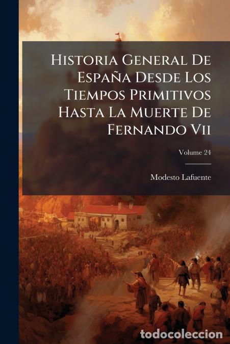 B&uuml;cher: Historia General De Espa&ntilde;a Desde Los Tiempos Primitivos Hasta La Muerte De Fernando Vii; Volume 24 -
