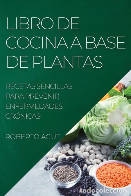 B&uuml;cher: LIBRO DE COCINA A BASE DE PLANTAS - RECETAS SENCILLAS PARA PREVENIR ENFERMEDADES CR&Oacute;NICAS - ROBERTO