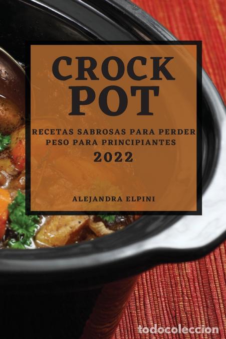 Libros: CROCK POT 2022 - RECETAS SABROSAS PARA PERDER PESO PARA PRINCIPIANTES - ALEJANDRA ELPINI
