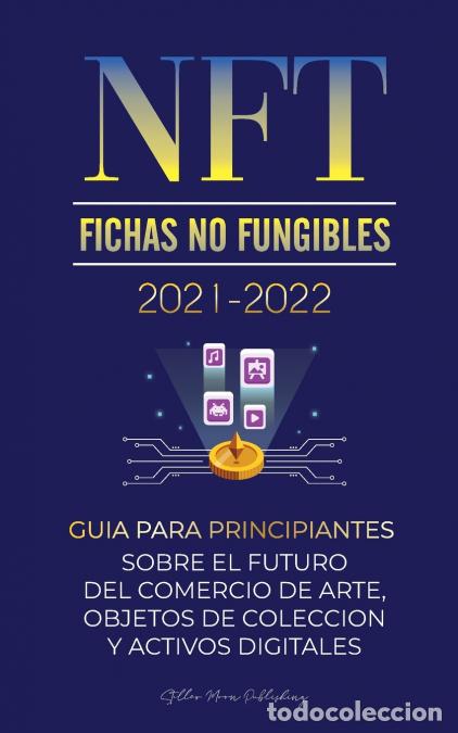 Livros: NFT (Fichas No Fungibles) 2021-2022 - Gu&iacute;a para Principiantes Sobre el Futuro del Comercio de Arte,