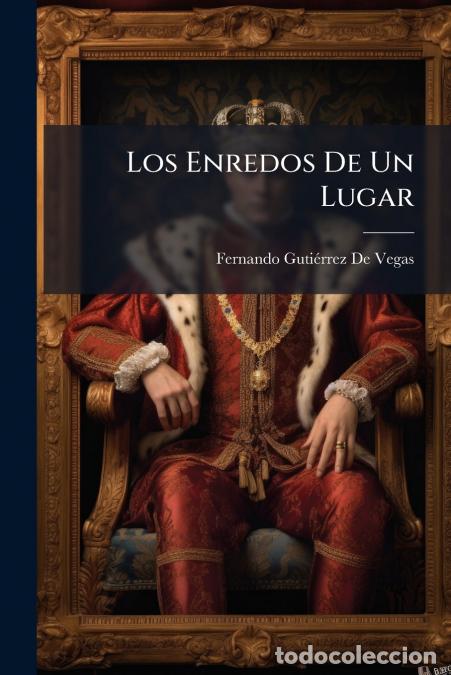 books: Los Enredos De Un Lugar - &Oacute; Historia De Los Prodigios Y Haza&ntilde;as Del C&eacute; Chuela El Lic. Tarugo, Del Fa