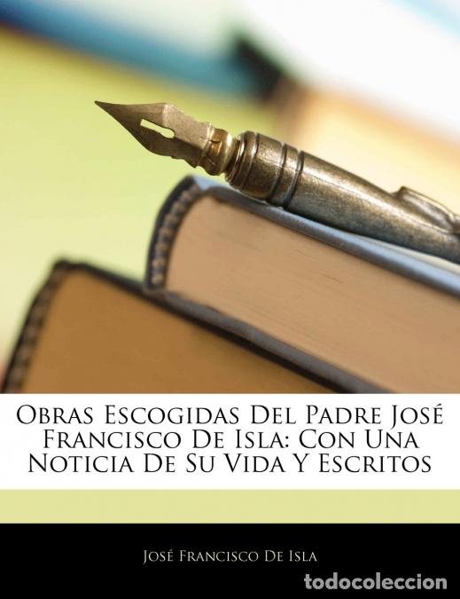 B&uuml;cher: Obras Escogidas Del Padre Jos&eacute; Francisco De Isla - Con Una Noticia De Su Vida Y Escritos - Jos&eacute; Fran
