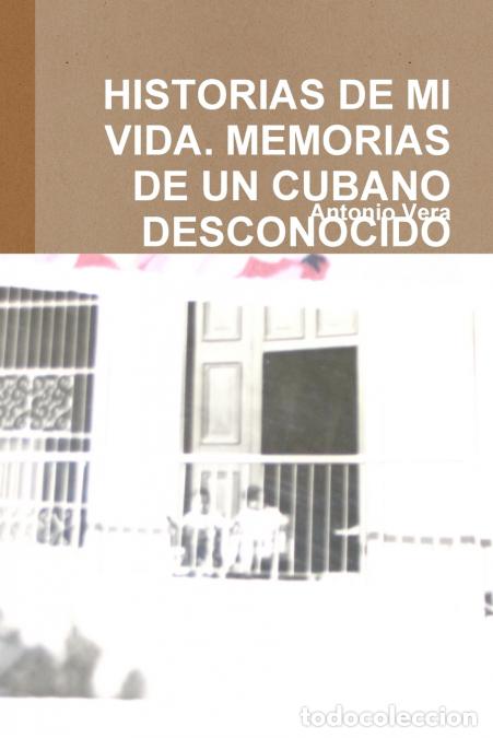 Livres: Historias de Mi Vida. Memorias de Un Cubano Desconocido - Antonio Vera