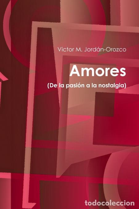 books: Amores (De la pasi&oacute;n a la nostalgia) - Victor MJorda N-Orozco,Victor M. Jorda N-Orozco,Victor M. Jor